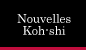 Nouvelles Koh-shi